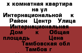 3-х комнатная квартира на ул.Интернациональной 47 к.3 › Район ­ Центр › Улица ­ Интернациональная › Дом ­ 47 к.3 › Общая площадь ­ 106 › Цена ­ 4 750 000 - Тамбовская обл., Тамбов г. Недвижимость » Квартиры продажа   . Тамбовская обл.